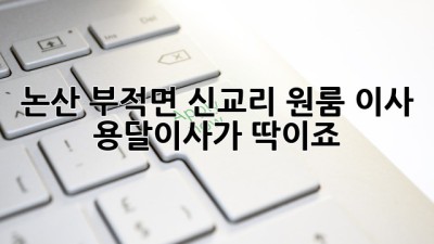 논산 부적면 신교리 원룸 이사? 용달이사가 딱이죠!