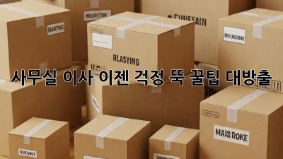 사무실 이사, 이젠 걱정 뚝! 꿀팁 대방출!